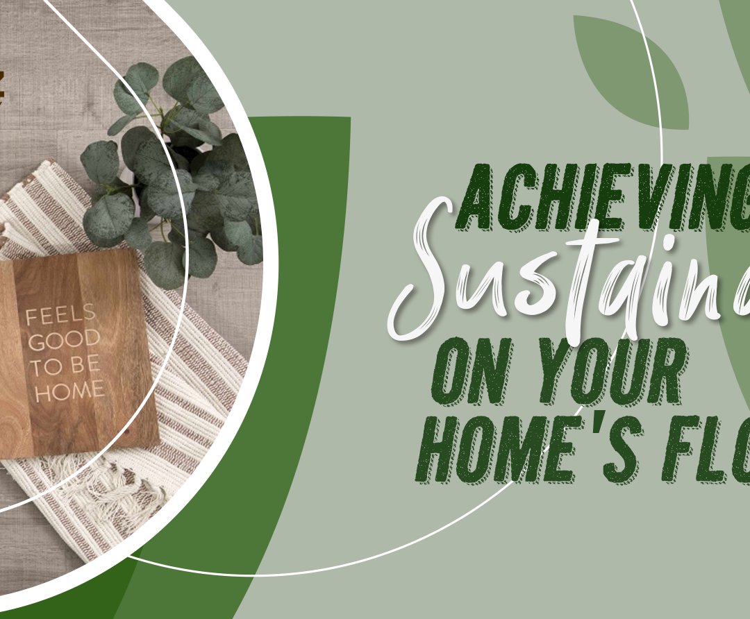 “Achieving Sustainability On Your Home’s Flooring”